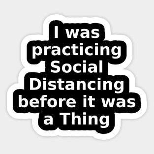 I was practicing Social Distancing long before it was a Thing Sticker